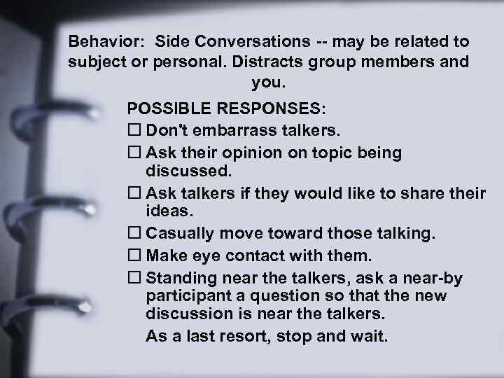 Behavior: Side Conversations -- may be related to subject or personal. Distracts group members