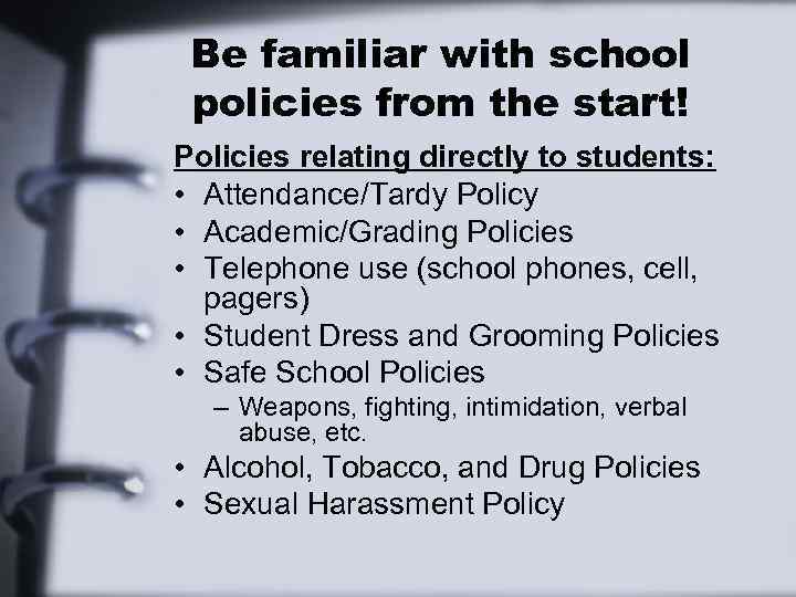 Be familiar with school policies from the start! Policies relating directly to students: •