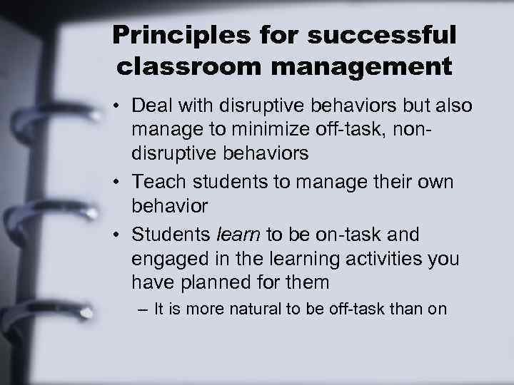 Principles for successful classroom management • Deal with disruptive behaviors but also manage to