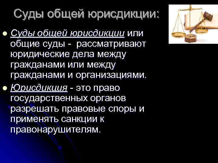 Суды общей юрисдикции: Суды общей юрисдикции или общие суды - рассматривают юридические дела между