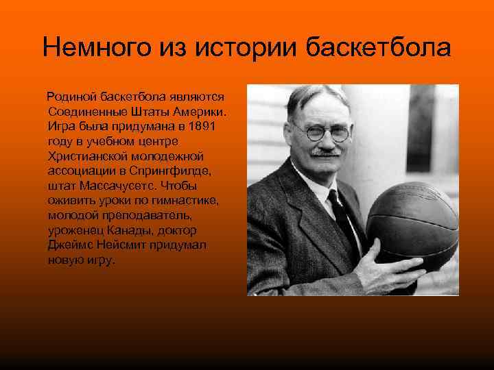 Немного из истории баскетбола Родиной баскетбола являются Соединенные Штаты Америки. Игра была придумана в
