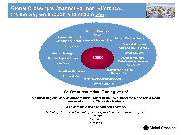Global Crossing’s Channel Partner Difference… It’s the way we support and enable you! General