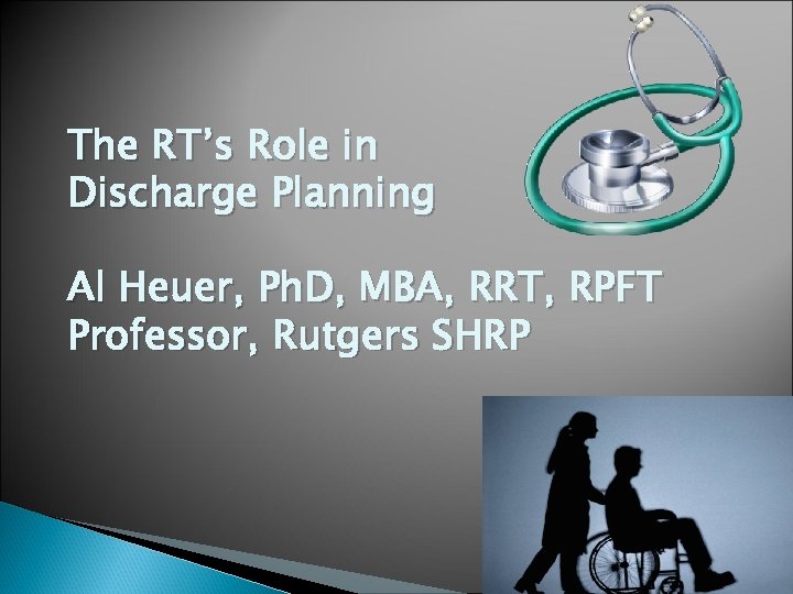 The RT’s Role in Discharge Planning Al Heuer, Ph. D, MBA, RRT, RPFT Professor,