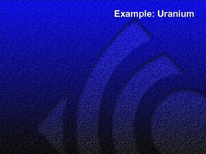 Example: Uranium 