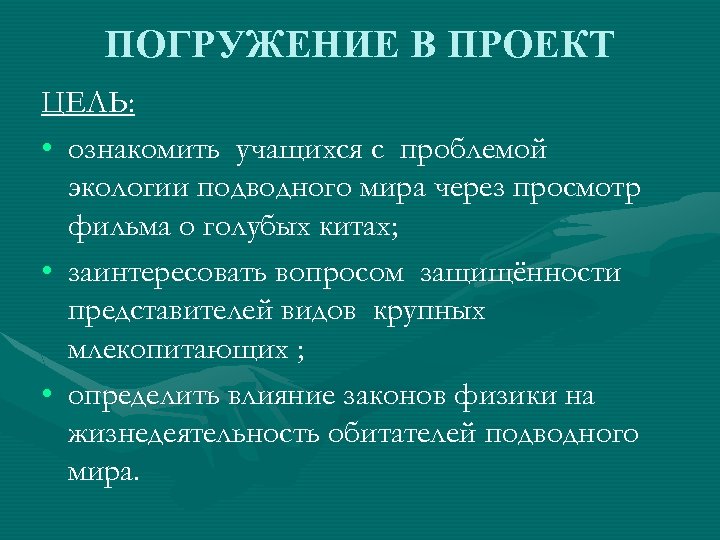 ПОГРУЖЕНИЕ В ПРОЕКТ ЦЕЛЬ: • ознакомить учащихся с проблемой экологии подводного мира через просмотр