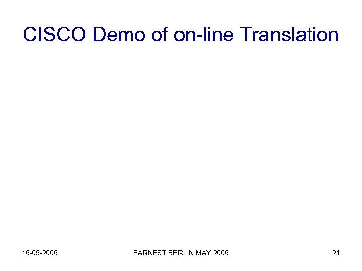 CISCO Demo of on-line Translation 16 -05 -2006 EARNEST BERLIN MAY 2006 21 