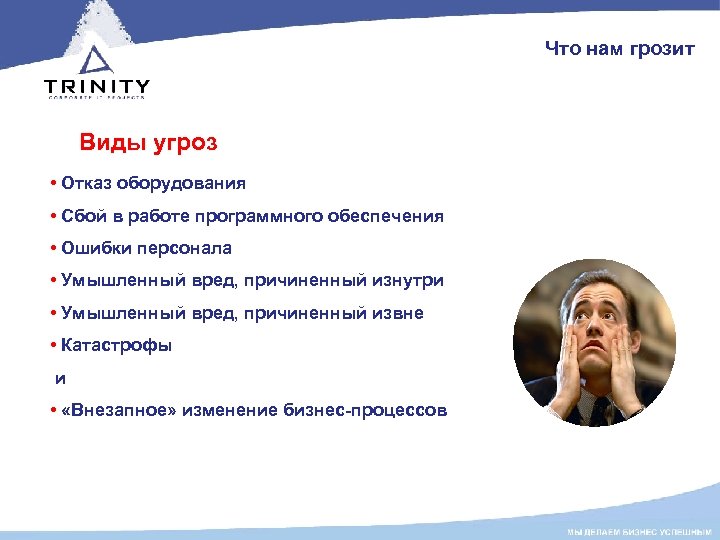 Что нам грозит Виды угроз • Отказ оборудования • Сбой в работе программного обеспечения