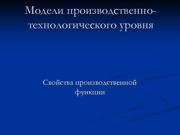 Модели производственнотехнологического уровня Свойства производственной функции 