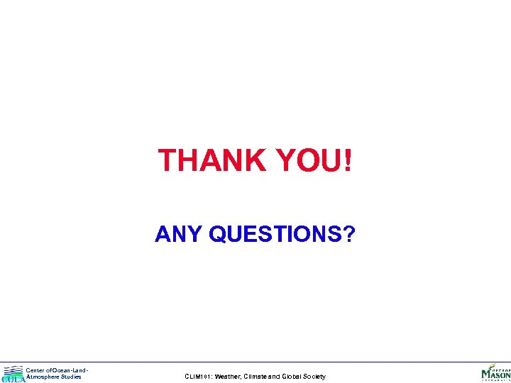 THANK YOU! ANY QUESTIONS? Center of Ocean-Land. Atmosphere Studies CLIM 101: Weather, Climate and