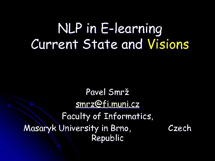 NLP in E-learning Current State and Visions Pavel Smrž smrz@fi. muni. cz Faculty of