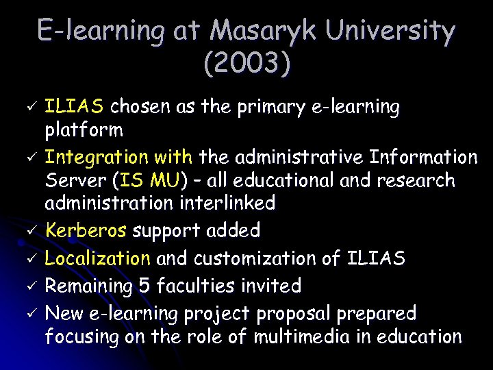 E-learning at Masaryk University (2003) ü ü ü ILIAS chosen as the primary e-learning