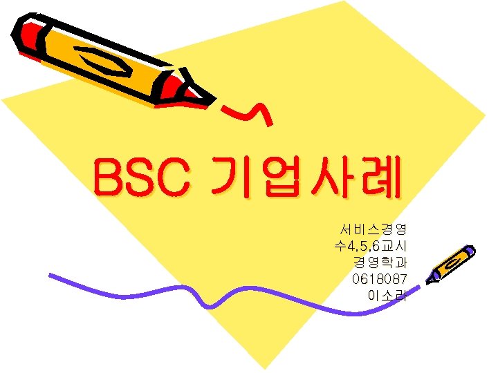 BSC 기업사례 서비스경영 수 4, 5, 6교시 경영학과 0618087 이소라 