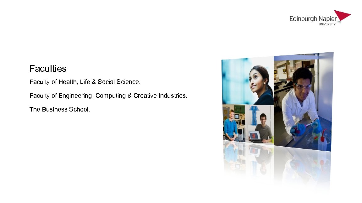 Faculties Faculty of Health, Life & Social Science. Faculty of Engineering, Computing & Creative
