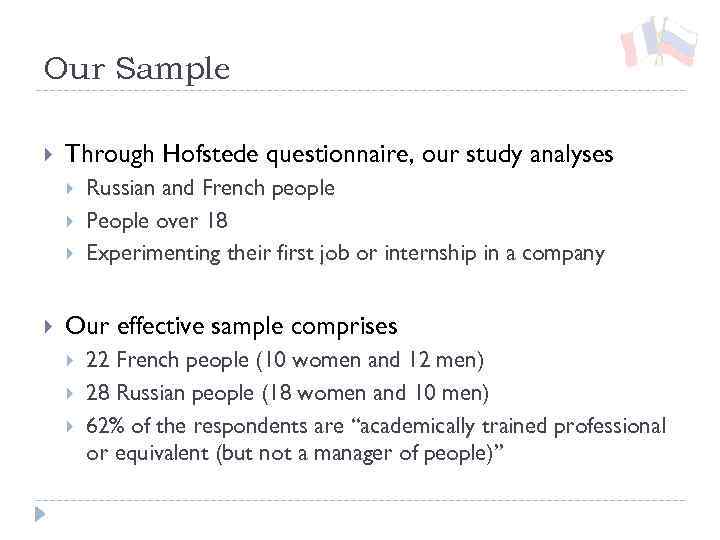 Our Sample Through Hofstede questionnaire, our study analyses Russian and French people People over