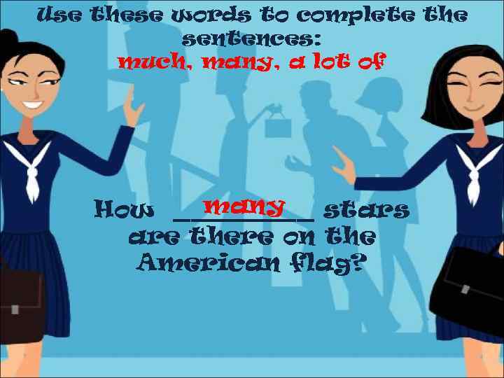 Use these words to complete the sentences: much, many, a lot of many How