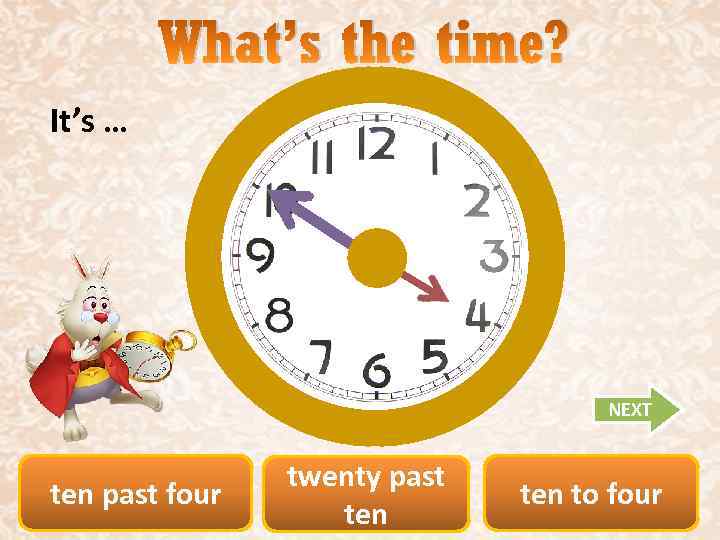 What’s the time? It’s … NEXT ten past four twenty past ten to four