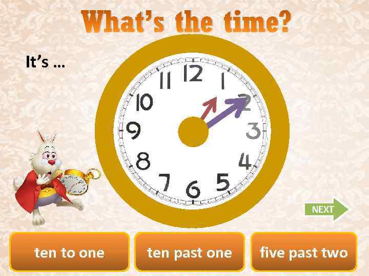 What’s the time? It’s … NEXT ten to one ten past one five past