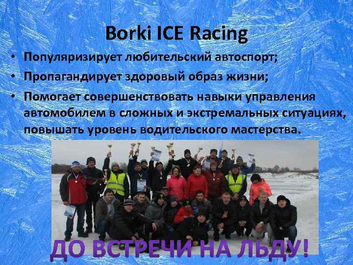 Borki ICE Racing • Популяризирует любительский автоспорт; • Пропагандирует здоровый образ жизни; • Помогает