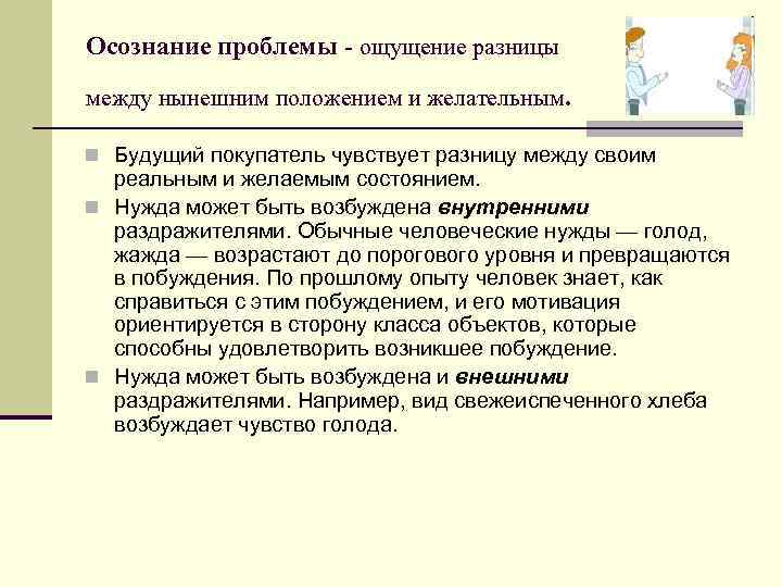 Осознание проблемы - ощущение разницы между нынешним положением и желательным. n Будущий покупатель чувствует