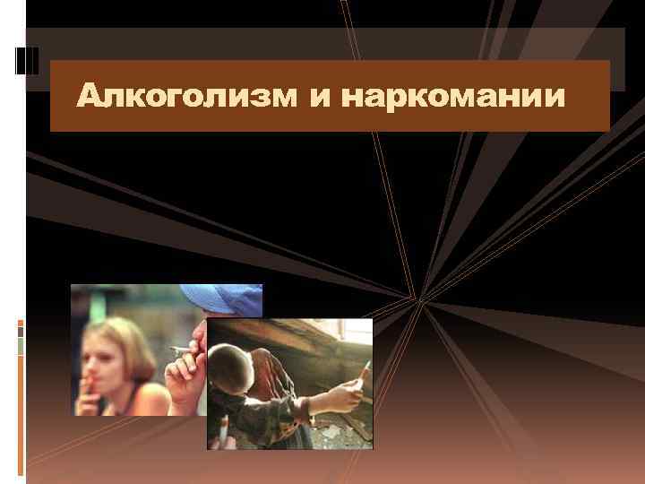 Алкоголизм и наркомании 