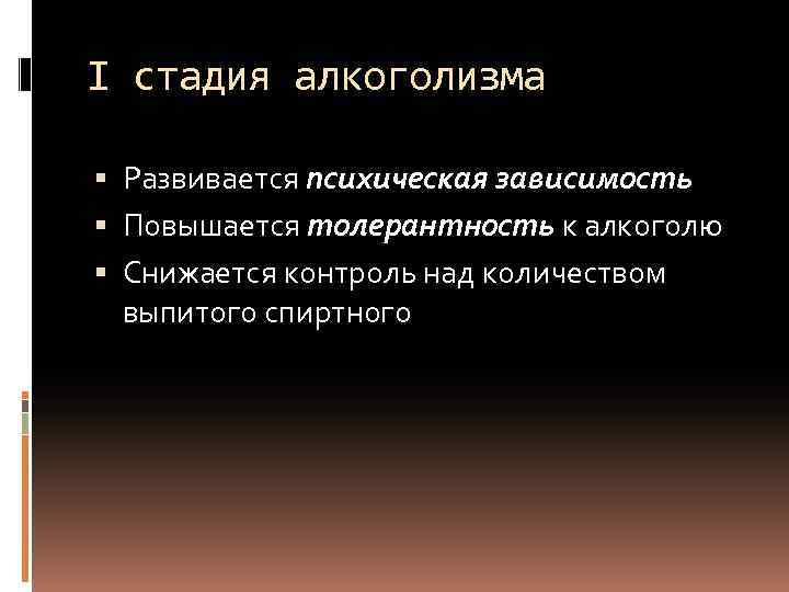 I стадия алкоголизма Развивается психическая зависимость Повышается толерантность к алкоголю Снижается контроль над количеством