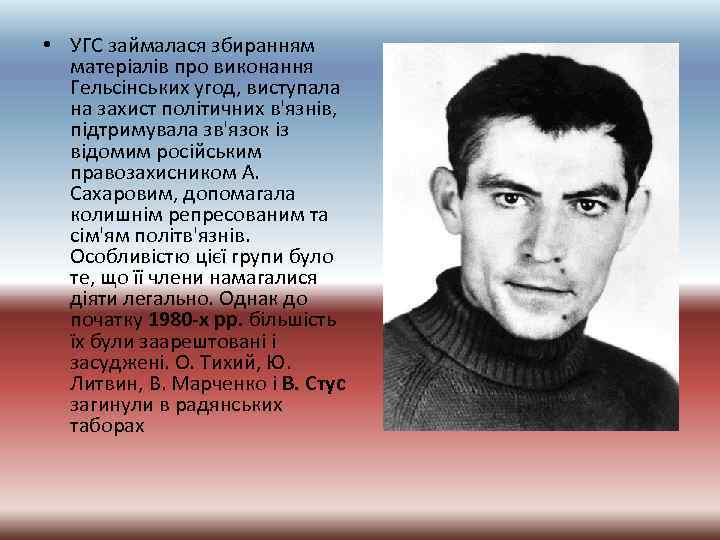  • УГС займалася збиранням матеріалів про виконання Гельсінських угод, виступала на захист політичних