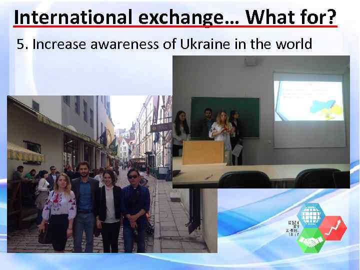 International exchange… What for? 5. Increase awareness of Ukraine in the world 