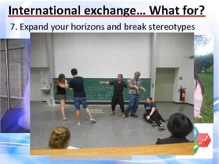 International exchange… What for? 7. Expand your horizons and break stereotypes 