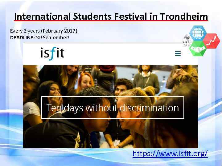 International Students Festival in Trondheim Every 2 years (February 2017) DEADLINE: 30 September! https: