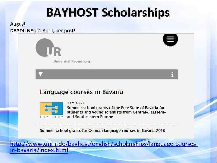 BAYHOST Scholarships August DEADLINE: 04 April, per post! http: //www. uni-r. de/bayhost/english/scholarships/language-coursesin-bavaria/index. html 