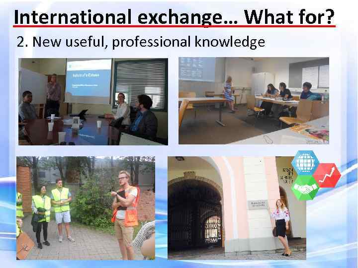 International exchange… What for? 2. New useful, professional knowledge 