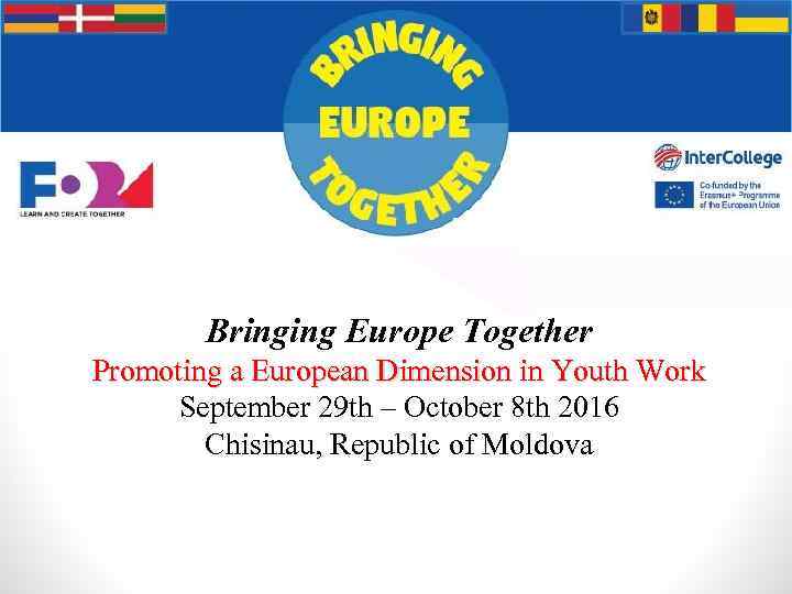 Bringing Europe Together Promoting a European Dimension in Youth Work September 29 th –