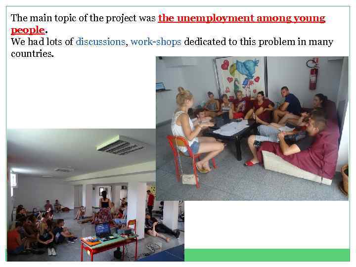 The main topic of the project was the unemployment among young people. We had