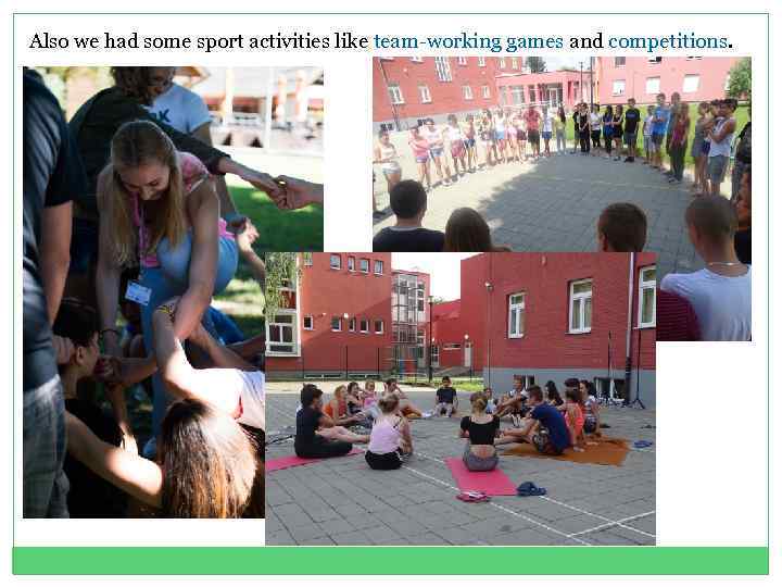 Also we had some sport activities like team-working games and competitions. 