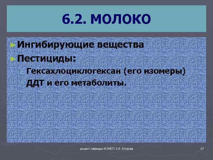 6. 2. МОЛОКО ► Ингибирующие вещества ► Пестициды: § Гексахлоциклогексан (его изомеры) § ДДТ