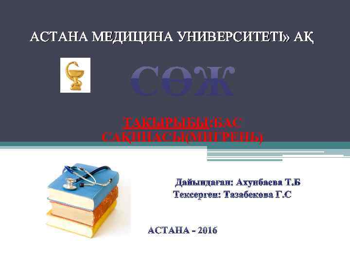 АСТАНА МЕДИЦИНА УНИВЕРСИТЕТІ» АҚ ТАҚЫРЫБЫ: БАС САҚИНАСЫ(МИГРЕНЬ) 