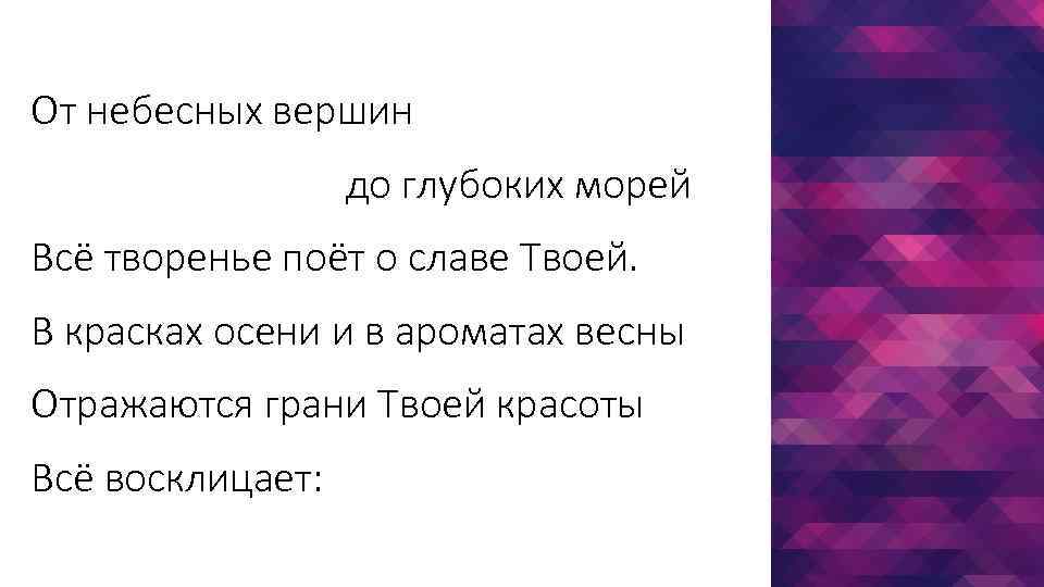 От небесных вершин до глубоких морей Всё творенье поёт о славе Твоей. В красках