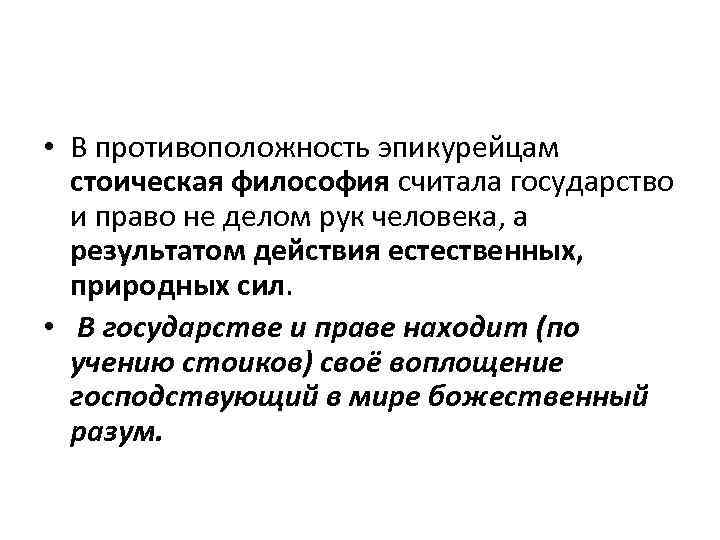  • В противоположность эпикурейцам стоическая философия считала государство и право не делом рук