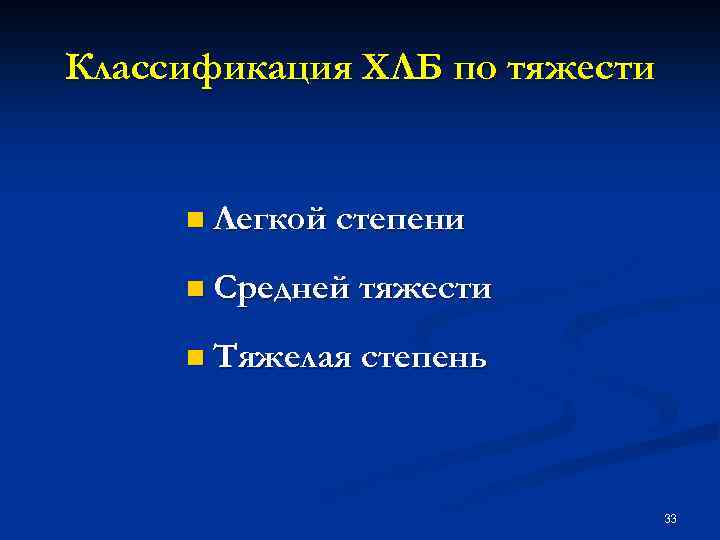 Классификация ХЛБ по тяжести n Легкой степени n Средней тяжести n Тяжелая степень 33
