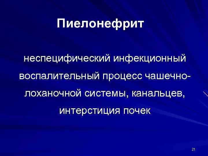 Пиелонефрит неспецифический инфекционный воспалительный процесс чашечнолоханочной системы, канальцев, интерстиция почек 21 