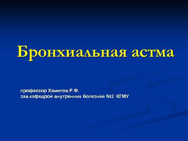 Бронхиальная астма профессор Хамитов Р. Ф. зав. кафедрой внутренних болезней № 2 КГМУ 