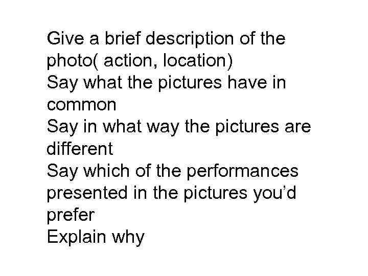 Give a brief description of the photo( action, location) Say what the pictures have