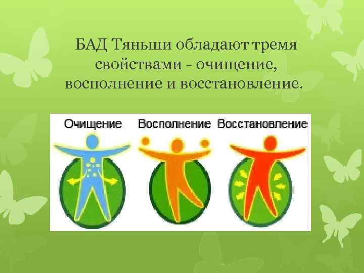 БАД Тяньши обладают тремя свойствами - очищение, восполнение и восстановление. 