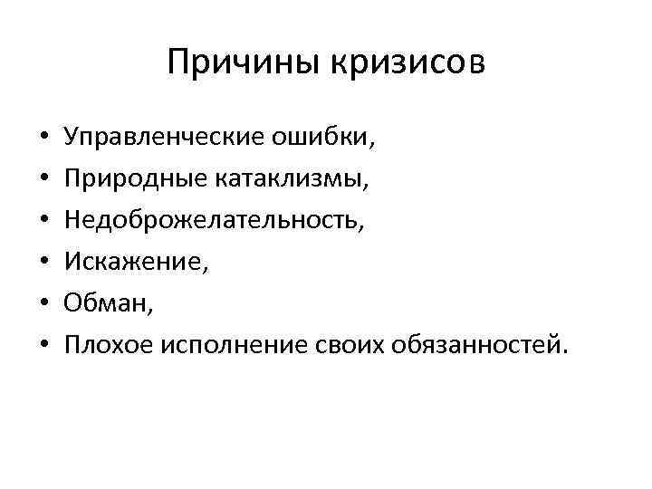 Причины кризисов • • • Управленческие ошибки, Природные катаклизмы, Недоброжелательность, Искажение, Обман, Плохое исполнение