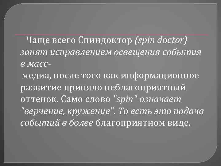  Чаще всего Спиндоктор (spin doctor) занят исправлением освещения события в масс медиа, после