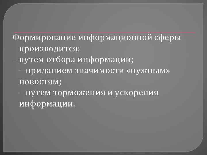 Формирование информационной сферы производится: – путем отбора информации; – приданием значимости «нужным» новостям; –