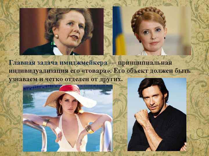 Главная задача имиджмейкера — принципиальная индивидуализация его «товара» . Его объект должен быть узнаваем