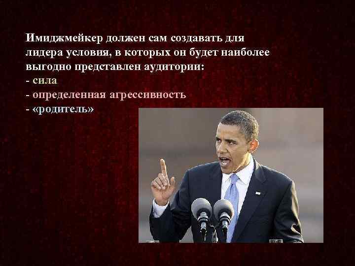 Имиджмейкер должен сам создавать для лидера условия, в которых он будет наиболее выгодно представлен