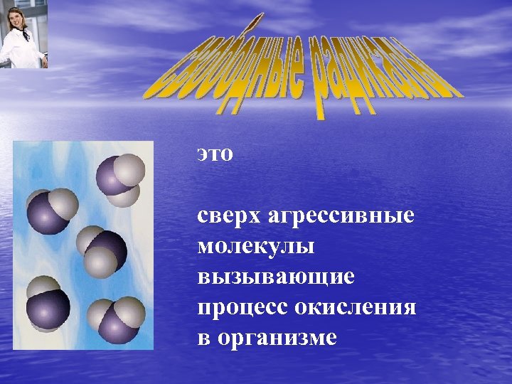 это сверх агрессивные молекулы вызывающие процесс окисления в организме 