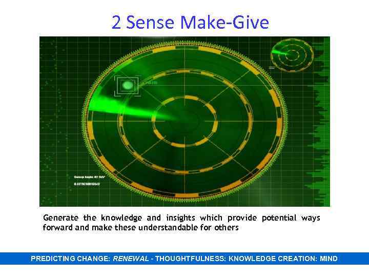 2 Sense Make-Give Generate the knowledge and insights which provide potential ways forward and